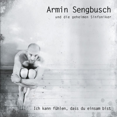 Armin Sengbusch - Ich kann fühlen, dass du einsam bist