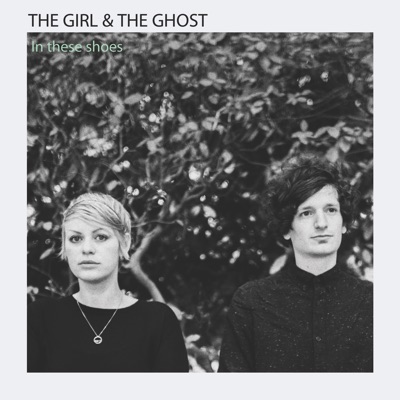 The Girl and the Ghost - In These Shoes